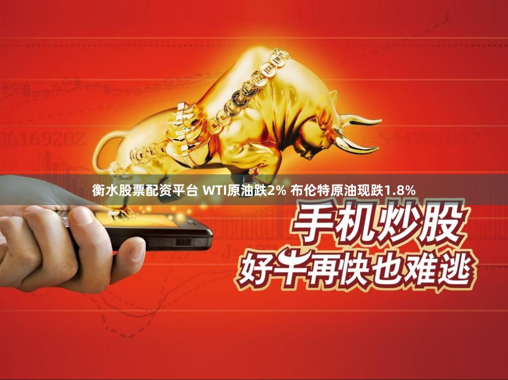 衡水股票配资平台 WTI原油跌2% 布伦特原油现跌1.8%