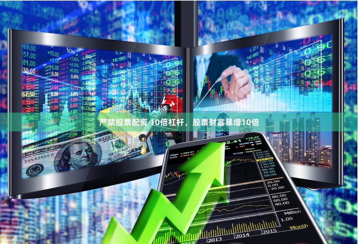 严禁股票配资 10倍杠杆，股票财富暴增10倍