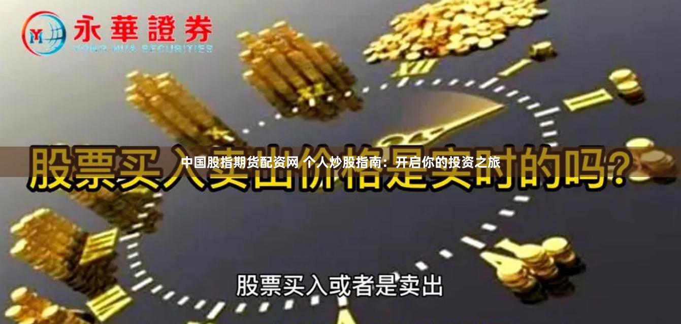 中国股指期货配资网 个人炒股指南：开启你的投资之旅