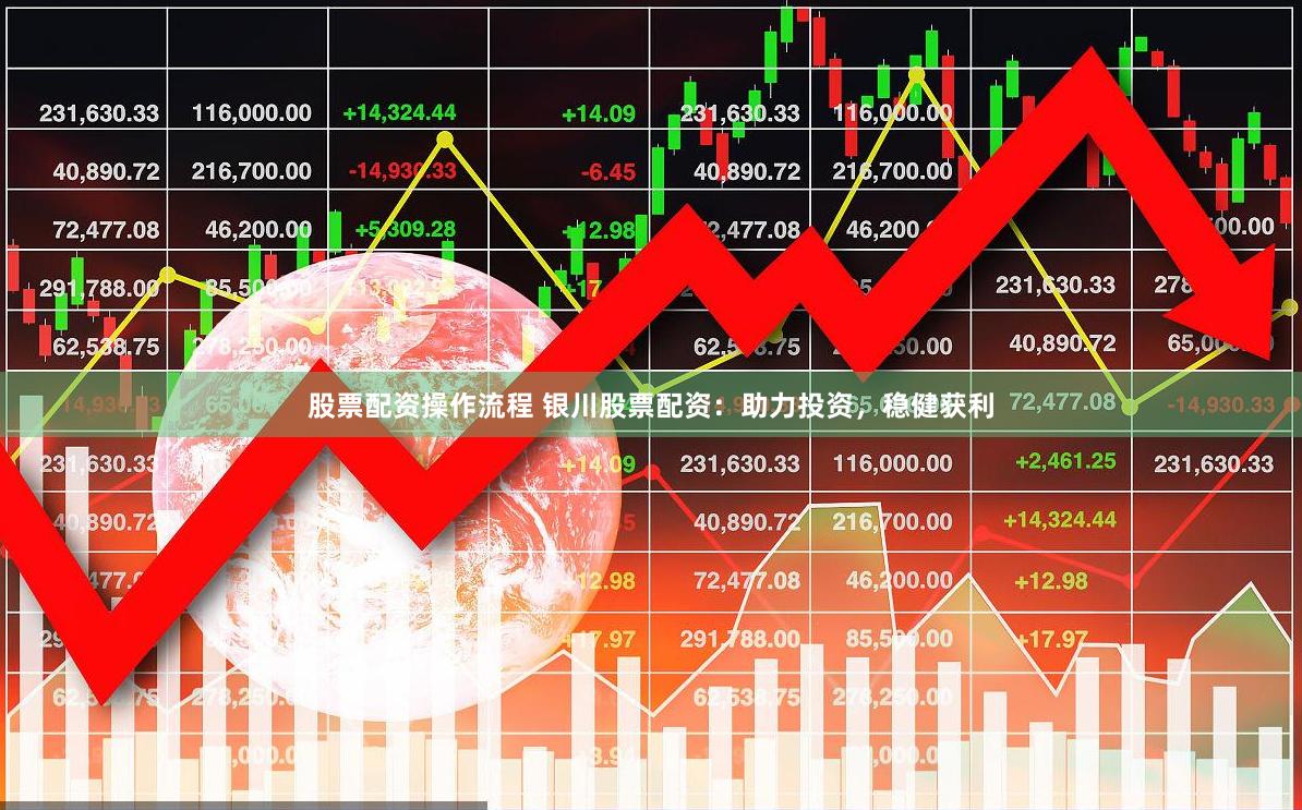 股票配资操作流程 银川股票配资：助力投资，稳健获利